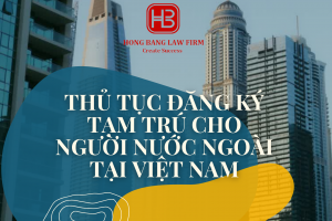 Thủ tục đăng ký tạm trú cho người nước ngoài tại Việt Nam