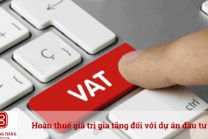 Hoàn thuế giá trị gia tăng đối với dự án đầu tư