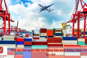 Thủ tục hải quan đối với hàng hóa xuất khẩu, nhập khẩu tại chỗ