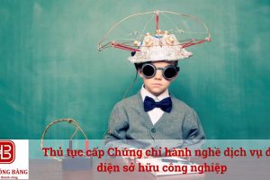 Thủ tục cấp Chứng chỉ hành nghề dịch vụ đại diện sở hữu công nghiệp