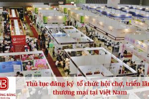 Thủ tục đăng ký  tổ chức hội chợ, triển lãm thương mại tại Việt Nam