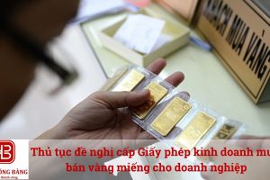 Thủ tục đề nghị cấp Giấy phép kinh doanh mua, bán vàng miếng cho doanh nghiệp