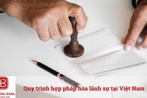 Quy trình hợp pháp hóa lãnh sự tại Việt Nam