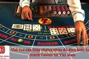 Thủ tục cấp Giấy chứng nhận đủ điều kiện kinh doanh Casino tại Việt Nam