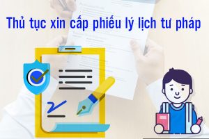 THỦ TỤC CẤP PHIẾU LÝ LỊCH TƯ PHÁP CHO CÔNG DÂN VIỆT NAM, NGƯỜI NƯỚC NGOÀI ĐANG CƯ TRÚ TẠI VIỆT NAM, NGƯỜI VIỆT NAM ĐANG CƯ TRÚ Ở NƯỚC NGOÀI