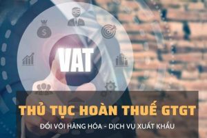 THỦ TỤC HOÀN THUẾ GIÁ TRỊ GIA TĂNG ĐỐI VỚI HÀNG HÓA, DỊCH VỤ XUẤT KHẨU