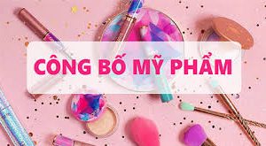 THỦ TỤC CÔNG BỐ SẢN PHẨM MỸ PHẨM SẢN XUẤT TRONG NƯỚC